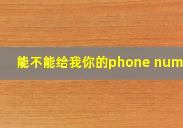 能不能给我你的phone number